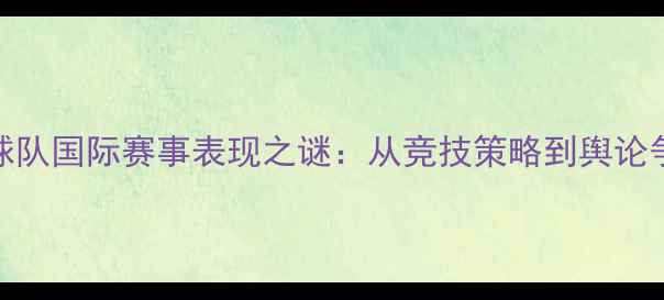 图片 中国乒乓球队国际赛事表现之谜：从竞技策略到舆论争议的深度