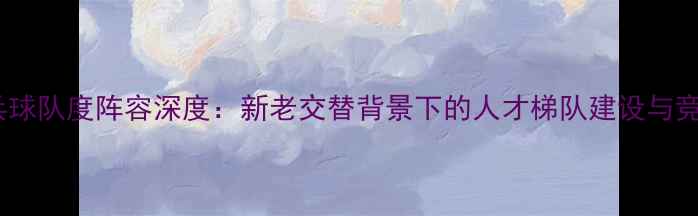 图片 中国乒乓球队度阵容深度：新老交替背景下的人才梯队建设与竞技策略1