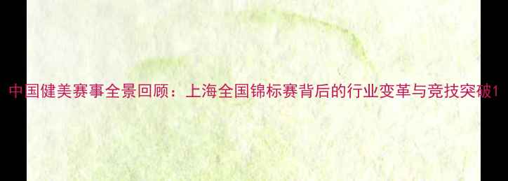 图片 中国健美赛事全景回顾：上海全国锦标赛背后的行业变革与竞技突破1