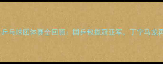 图片 中国女子乒乓球团体赛全回顾：国乒包揽冠亚军，丁宁马龙再创辉煌2