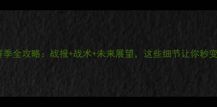 图片 中国女足赛季全攻略：战报+战术+未来展望，这些细节让你秒变懂球帝！1