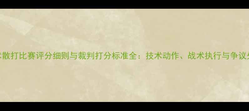 图片 中国武术散打比赛评分细则与裁判打分标准全：技术动作、战术执行与争议处理指南