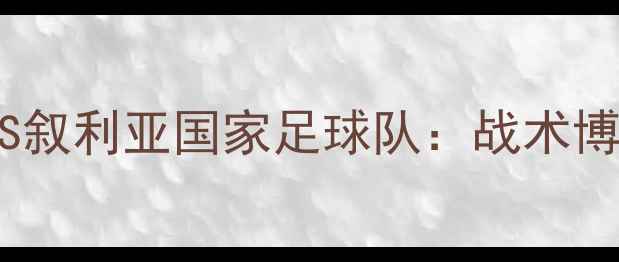 图片 中国男足亚洲杯预选赛VS叙利亚国家足球队：战术博弈与历史性对决的深度2
