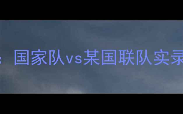 图片 中国男足今日战报：国家队vs某国联队实录+战术（附赛果）1