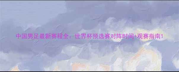 图片 中国男足最新赛程全：世界杯预选赛对阵时间+观赛指南1