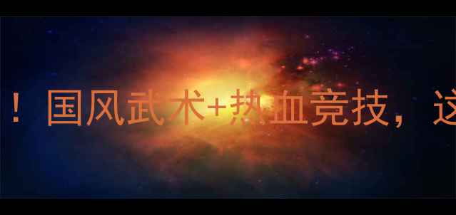 图片 中国真功夫比赛燃爆全网！国风武术+热血竞技，这些亮点你绝对没看过！1