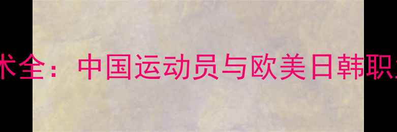 图片 中外球员体能技术战术全：中国运动员与欧美日韩职业球员六大维度对比2