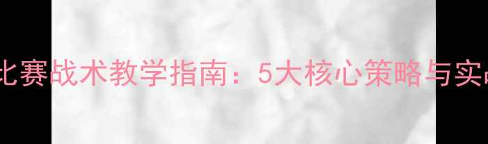 图片 中学生篮球比赛战术教学指南：5大核心策略与实战应用技巧2