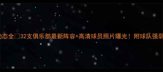 图片 中超全名单+转会动态全🔥32支俱乐部最新阵容+高清球员照片曝光！附球队强弱榜&未来争冠预测2