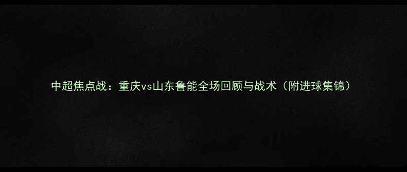 图片 中超焦点战：重庆vs山东鲁能全场回顾与战术（附进球集锦）