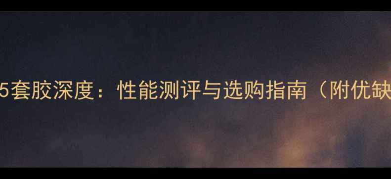 图片 乒乓球775套胶深度：性能测评与选购指南（附优缺点对比）