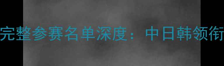 图片 乒乓球亚洲杯完整参赛名单深度：中日韩领衔亚洲乒坛争锋