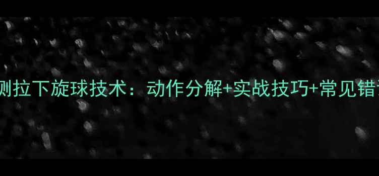 图片 乒乓球侧拉下旋球技术：动作分解+实战技巧+常见错误纠正1