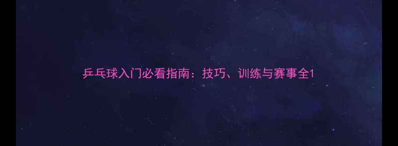 图片 乒乓球入门必看指南：技巧、训练与赛事全1