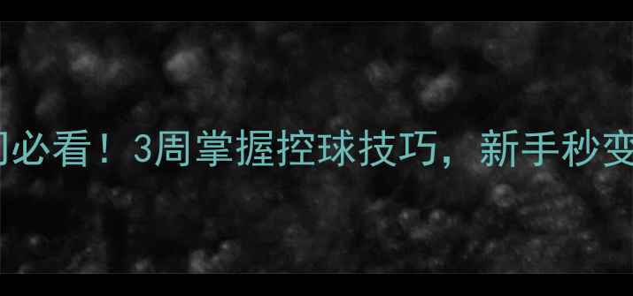 图片 乒乓球入门必看！3周掌握控球技巧，新手秒变球场高手1