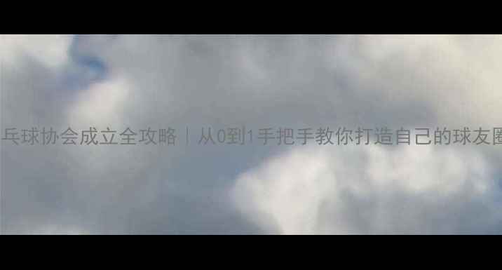 图片 乒乓球协会成立全攻略｜从0到1手把手教你打造自己的球友圈1