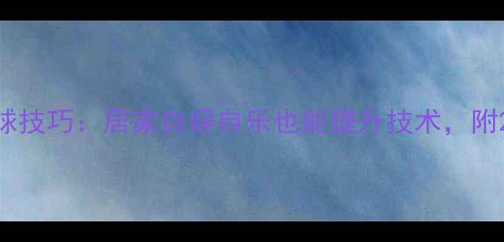 图片 乒乓球单人练球技巧：居家自娱自乐也能提升技术，附20种训练方法2