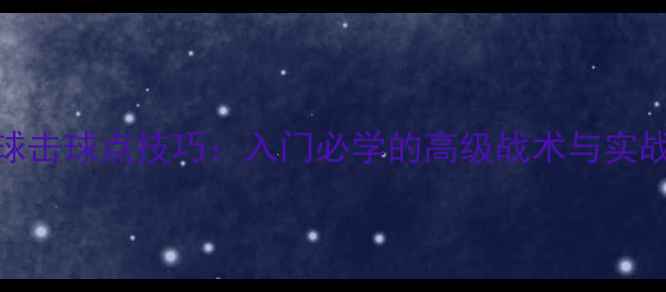 图片 乒乓球发球击球点技巧：入门必学的高级战术与实战应用指南