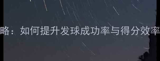 图片 乒乓球发球技巧与策略：如何提升发球成功率与得分效率（附实战训练方案）