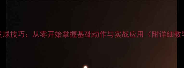 图片 乒乓球发球技巧：从零开始掌握基础动作与实战应用（附详细教学视频）