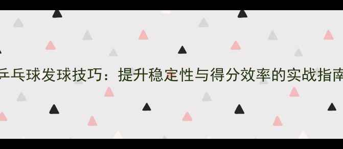 图片 乒乓球发球技巧：提升稳定性与得分效率的实战指南
