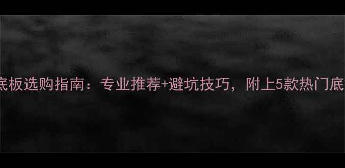 图片 乒乓球底板选购指南：专业推荐+避坑技巧，附上5款热门底板测评2