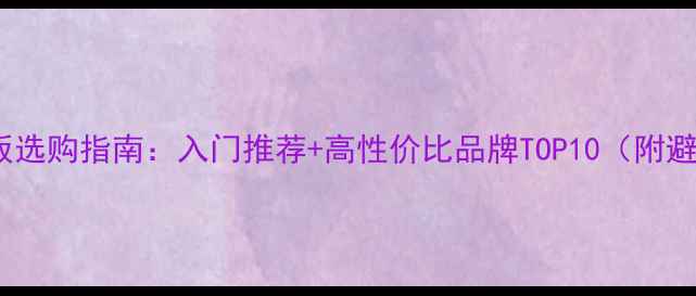 图片 乒乓球底板选购指南：入门推荐+高性价比品牌TOP10（附避坑技巧）1