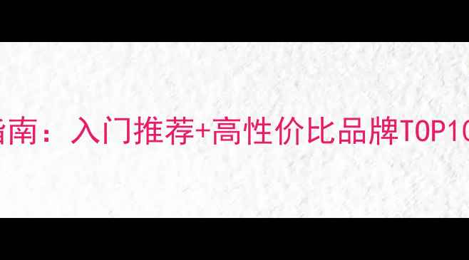 图片 乒乓球底板选购指南：入门推荐+高性价比品牌TOP10（附避坑技巧）2