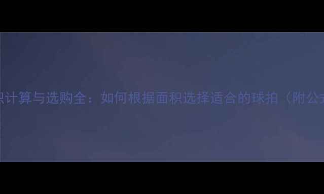 图片 乒乓球底板面积计算与选购全：如何根据面积选择适合的球拍（附公式与常见规格）