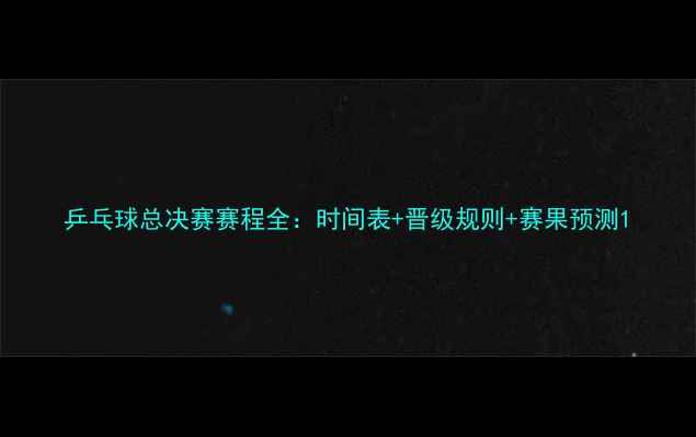 图片 乒乓球总决赛赛程全：时间表+晋级规则+赛果预测1