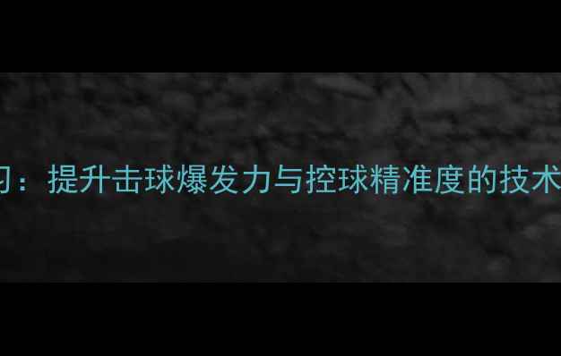 图片 乒乓球收小臂练习：提升击球爆发力与控球精准度的技术细节与训练方案2