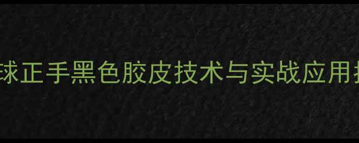 图片 乒乓球正手黑色胶皮技术与实战应用指南1