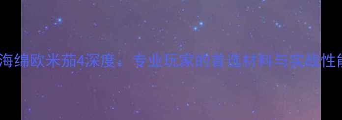 图片 乒乓球海绵欧米茄4深度：专业玩家的首选材料与实战性能评测2