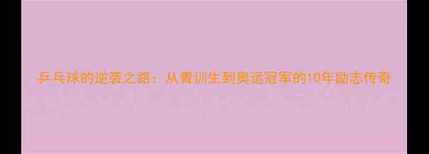 图片 乒乓球的逆袭之路：从青训生到奥运冠军的10年励志传奇