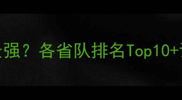 图片 乒乓球省队哪个最强？各省队排名Top10+训练秘籍大公开🏆