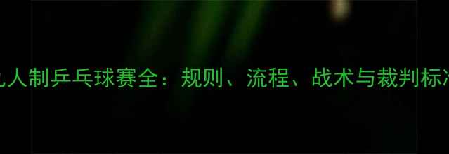 图片 九人制乒乓球赛全：规则、流程、战术与裁判标准