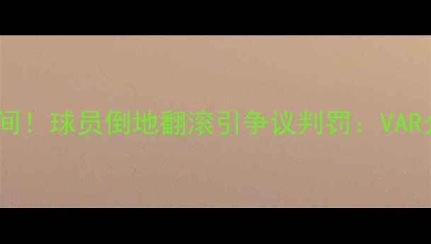 图片 伊朗男足比赛绝杀瞬间！球员倒地翻滚引争议判罚：VAR介入后结果大反转？1