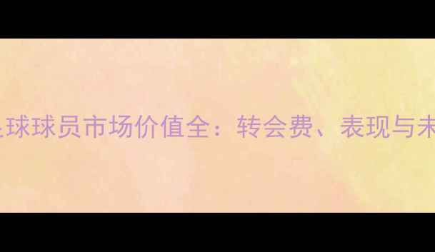 图片 俄罗斯足球球员市场价值全：转会费、表现与未来趋势1