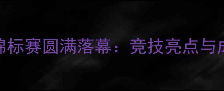 图片 全国游泳锦标赛圆满落幕：竞技亮点与成绩揭晓全