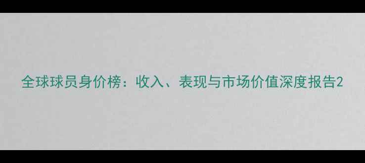 图片 全球球员身价榜：收入、表现与市场价值深度报告2