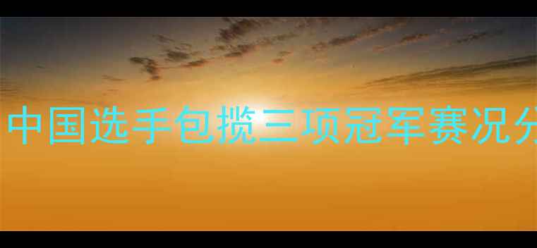 图片 全英羽毛球公开赛：中国选手包揽三项冠军赛况分析及精彩瞬间回顾2