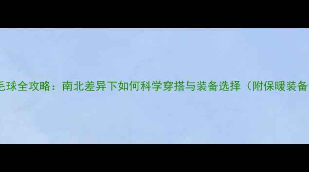 图片 冬季羽毛球全攻略：南北差异下如何科学穿搭与装备选择（附保暖装备清单）1