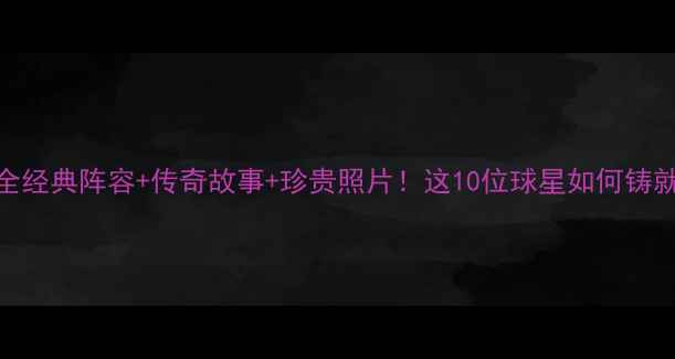 图片 利物浦2005球员全经典阵容+传奇故事+珍贵照片！这10位球星如何铸就英超巅峰赛季？