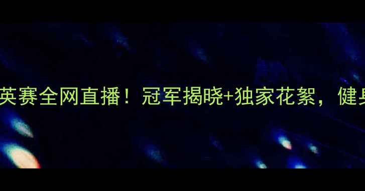 图片 力士杯健美精英赛全网直播！冠军揭晓+独家花絮，健身迷必看攻略2