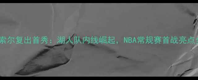 图片 加索尔复出首秀：湖人队内线崛起，NBA常规赛首战亮点全1