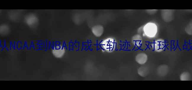 图片 勇士新援布朗深度：从NCAA到NBA的成长轨迹及对球队战术体系的适配性评估