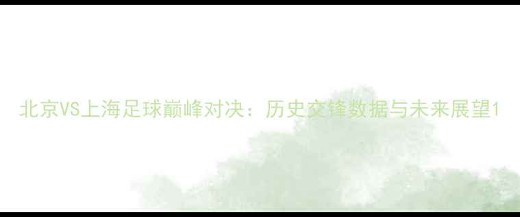 图片 北京VS上海足球巅峰对决：历史交锋数据与未来展望1