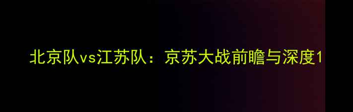 图片 北京队vs江苏队：京苏大战前瞻与深度1