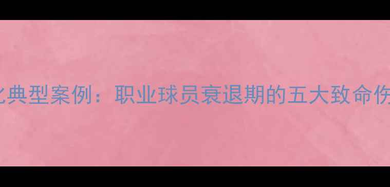 图片 十大NBA退化典型案例：职业球员衰退期的五大致命伤及逆袭法则