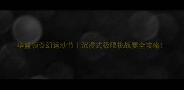 图片 华盛顿奇幻运动节｜沉浸式极限挑战赛全攻略！